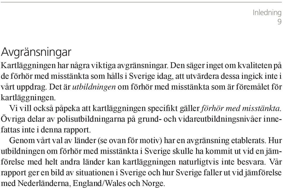 Det är utbildningen om förhör med misstänkta som är föremålet för kartläggningen. Vi vill också påpeka att kartläggningen specifikt gäller förhör med misstänkta.