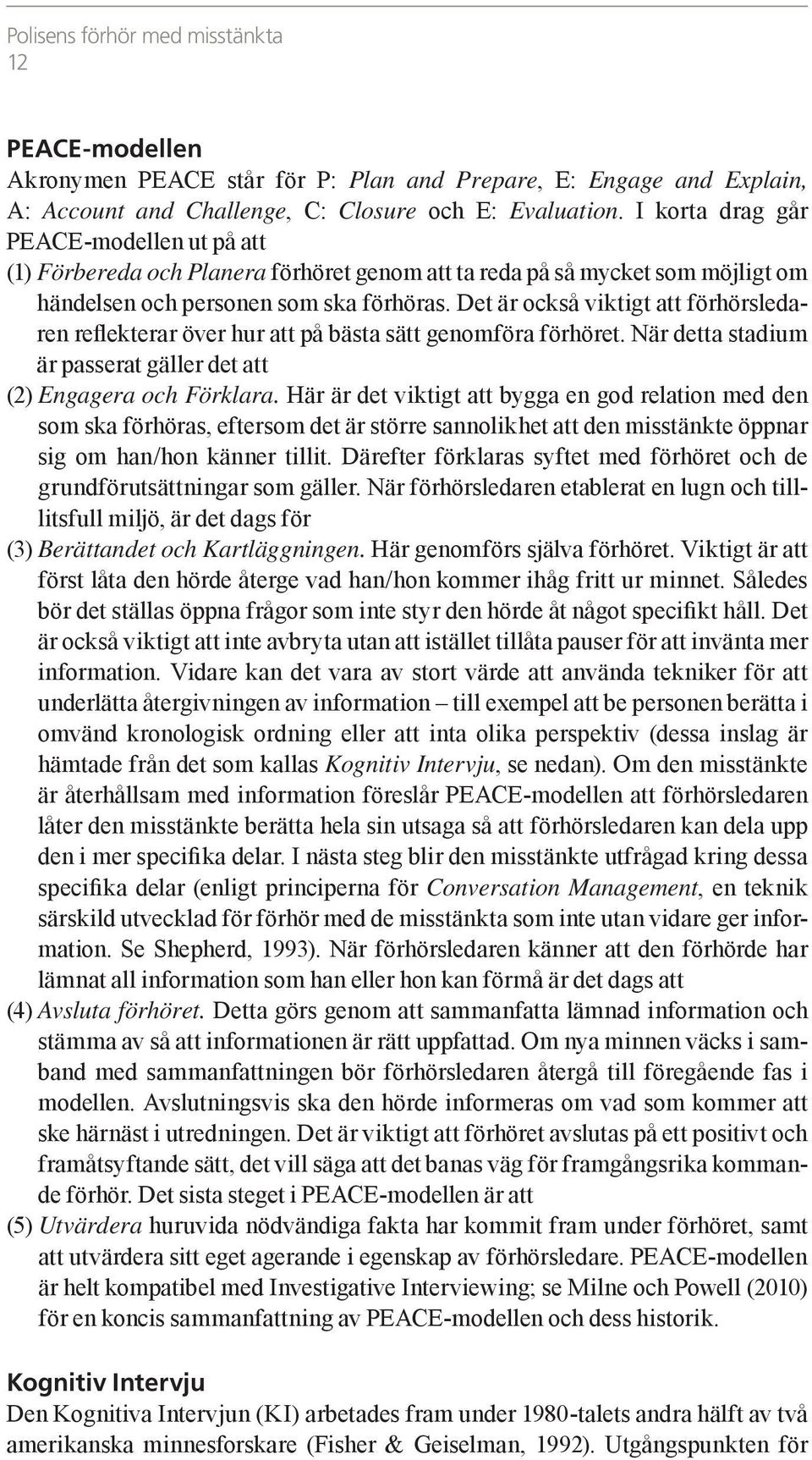 Det är också viktigt att förhörsledaren reflekterar över hur att på bästa sätt genomföra förhöret. När detta stadium är passerat gäller det att (2) Engagera och Förklara.