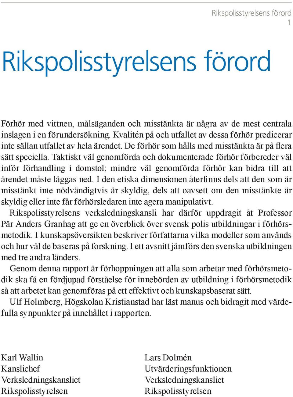 Taktiskt väl genomförda och dokumenterade förhör förbereder väl inför förhandling i domstol; mindre väl genomförda förhör kan bidra till att är endet måste läggas ned.