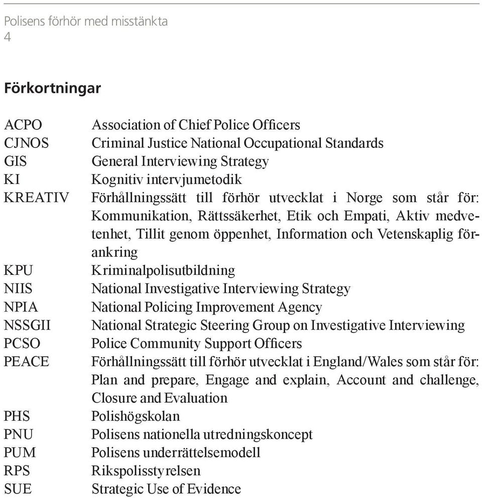 medvetenhet, Tillit genom öppenhet, Information och Vetenskaplig förankring Kriminalpolisutbildning National Investigative Interviewing Strategy National Policing Improvement Agency National