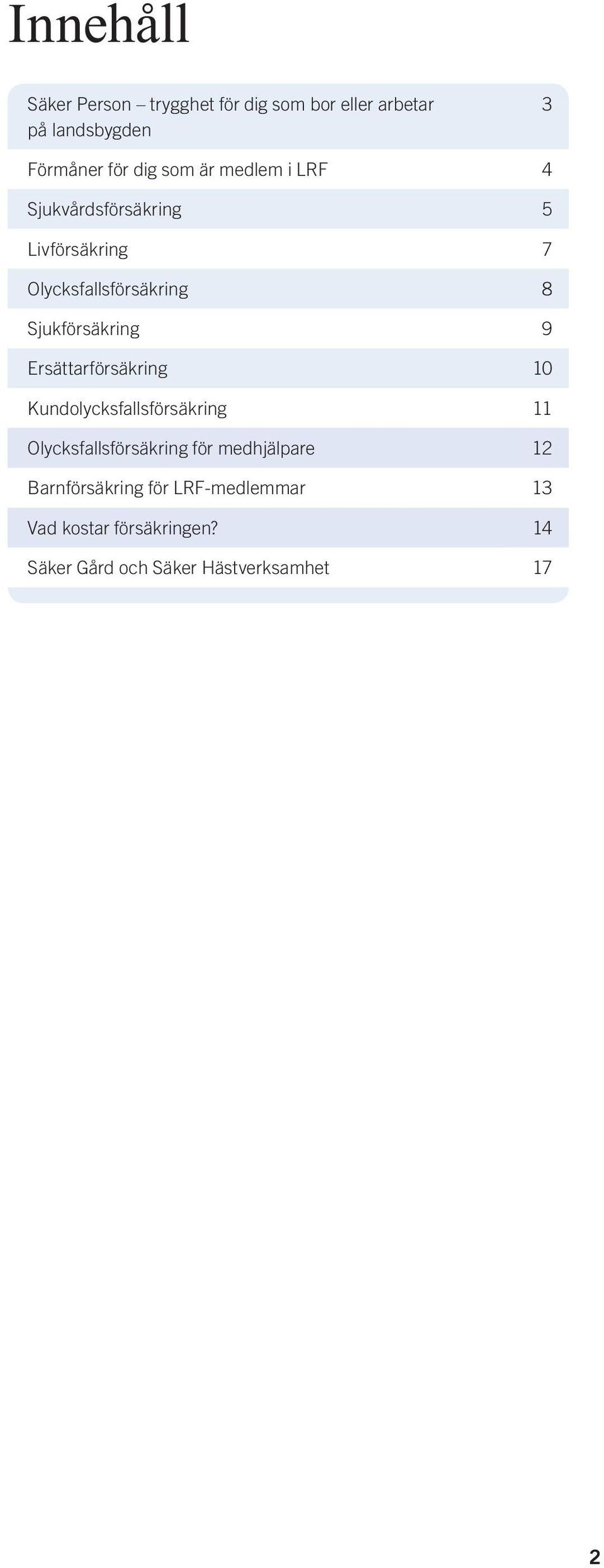 Sjukförsäkring 9 Ersättarförsäkring 10 Kundolycksfallsförsäkring 11 Olycksfallsförsäkring för