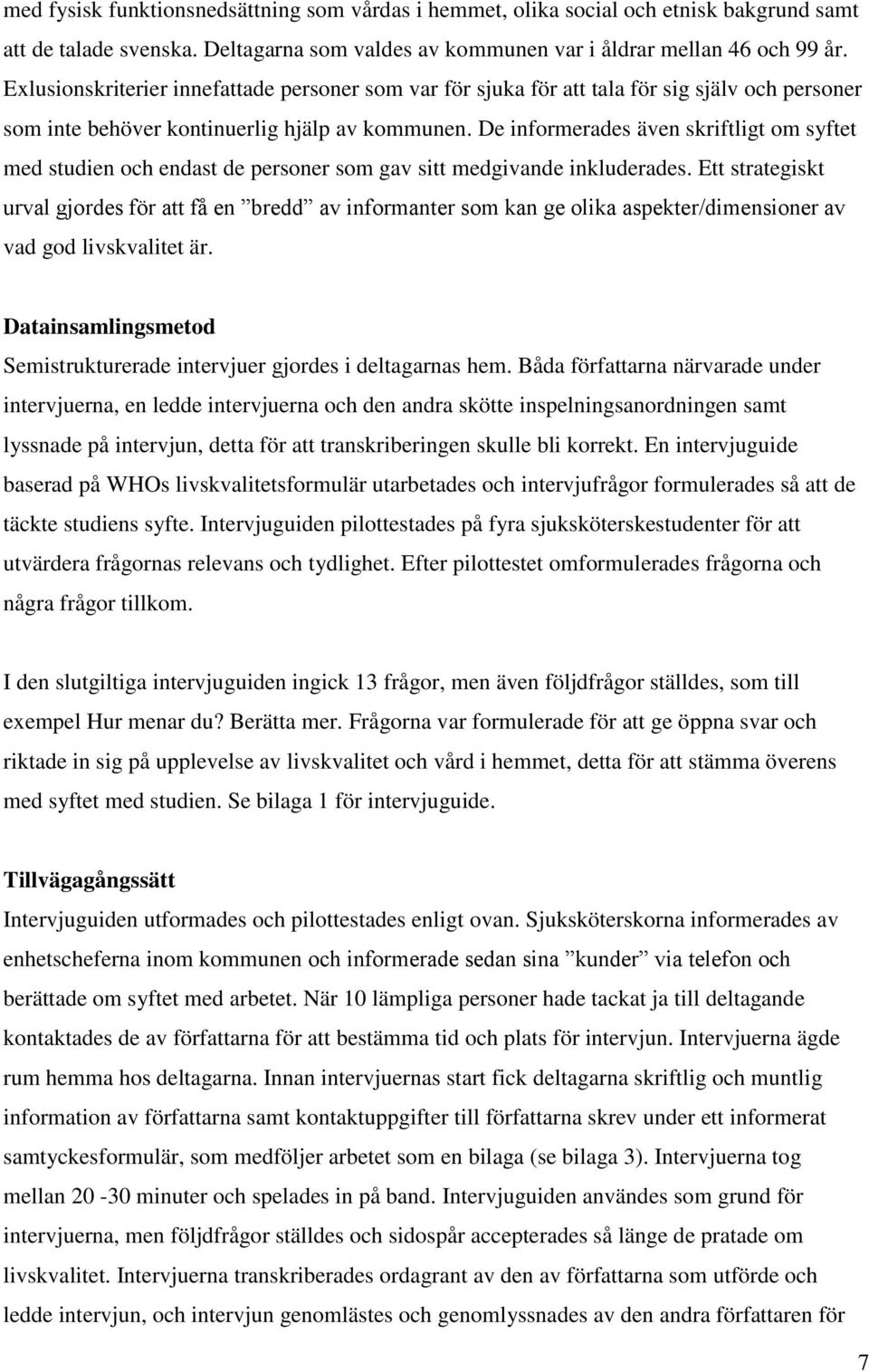 De informerades även skriftligt om syftet med studien och endast de personer som gav sitt medgivande inkluderades.