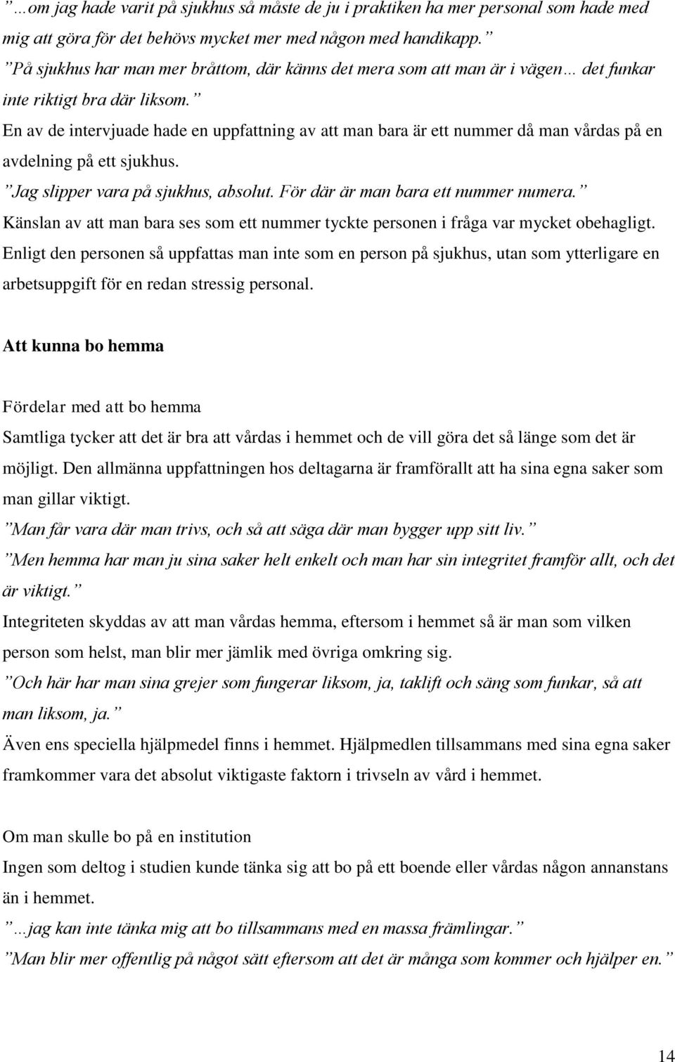 En av de intervjuade hade en uppfattning av att man bara är ett nummer då man vårdas på en avdelning på ett sjukhus. Jag slipper vara på sjukhus, absolut. För där är man bara ett nummer numera.