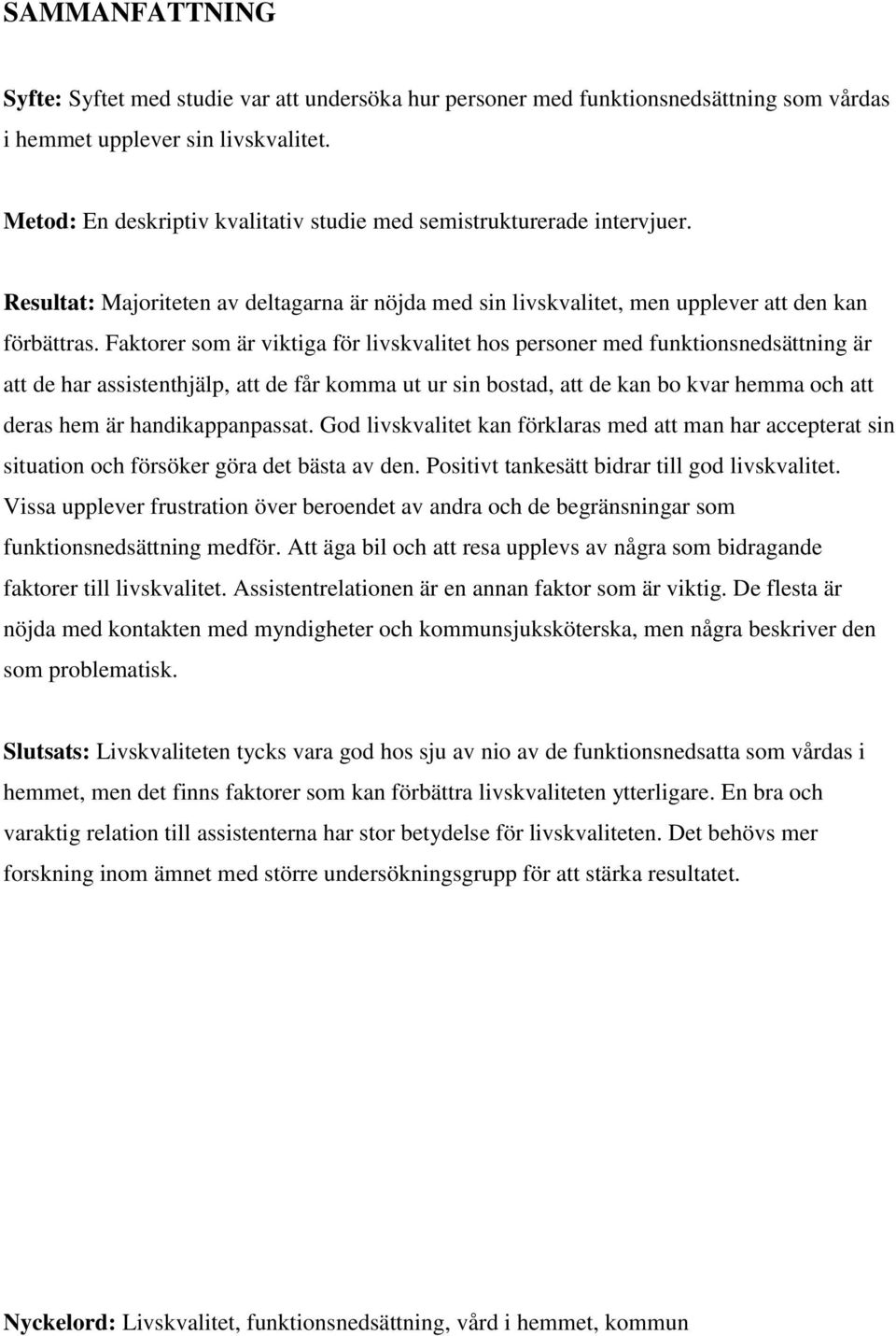 Faktorer som är viktiga för livskvalitet hos personer med funktionsnedsättning är att de har assistenthjälp, att de får komma ut ur sin bostad, att de kan bo kvar hemma och att deras hem är