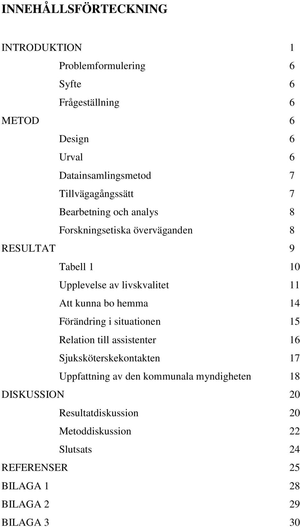 Att kunna bo hemma 14 Förändring i situationen 15 Relation till assistenter 16 Sjuksköterskekontakten 17 Uppfattning av den