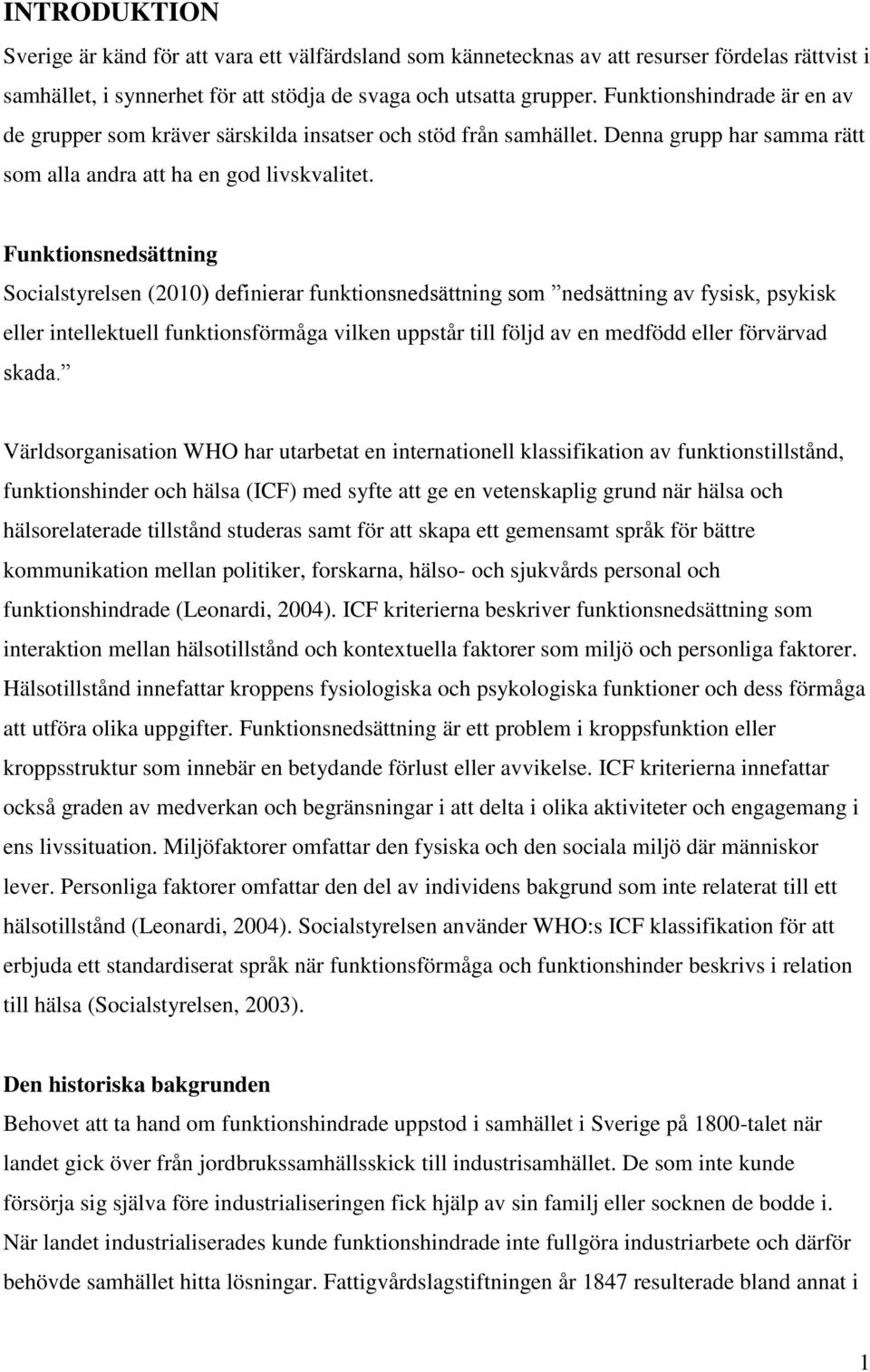 Funktionsnedsättning Socialstyrelsen (2010) definierar funktionsnedsättning som nedsättning av fysisk, psykisk eller intellektuell funktionsförmåga vilken uppstår till följd av en medfödd eller