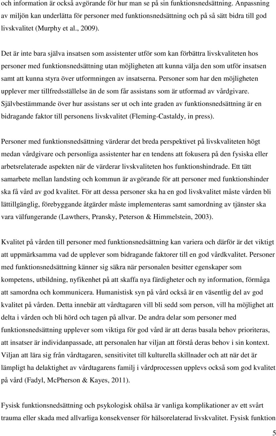 Det är inte bara själva insatsen som assistenter utför som kan förbättra livskvaliteten hos personer med funktionsnedsättning utan möjligheten att kunna välja den som utför insatsen samt att kunna