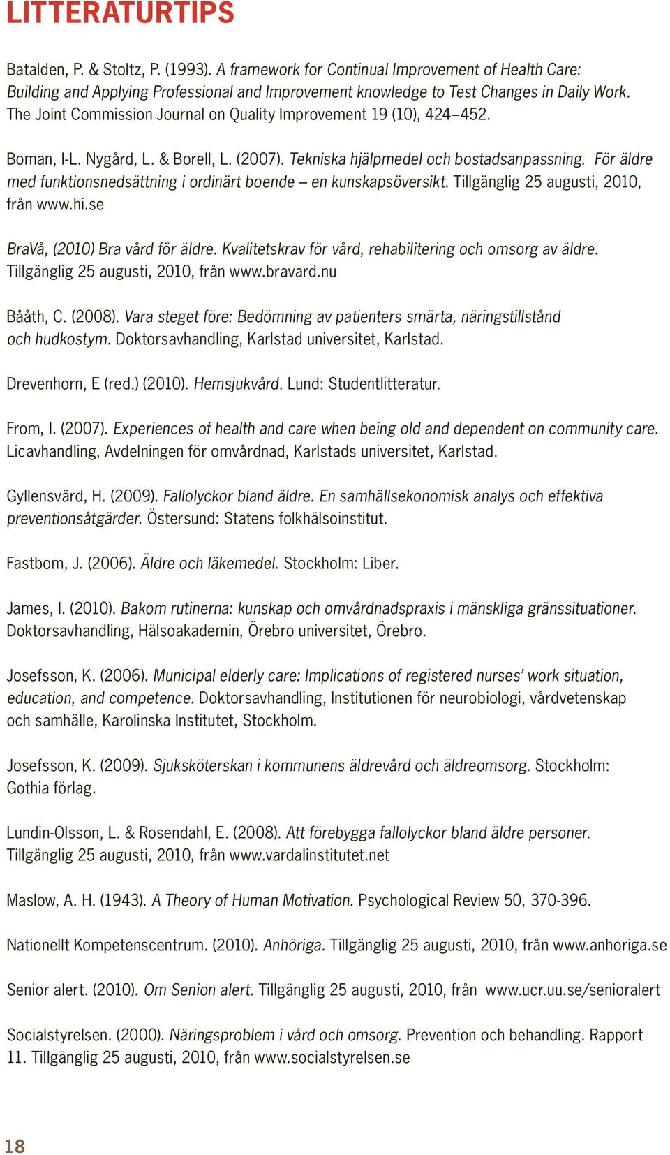 För äldre med funktionsnedsättning i ordinärt boende en kunskapsöversikt. Tillgänglig 25 augusti, 2010, från www.hi.se BraVå, (2010) Bra vård för äldre.