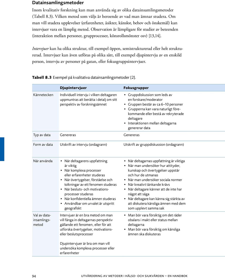 Observation är lämpligare för studier av beteenden (inter aktion mellan personer, grupprocesser, könsrollsmönster osv) [13,14].