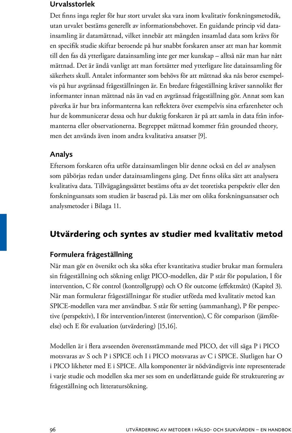 den fas då ytterligare datainsamling inte ger mer kunskap alltså när man har nått mättnad. Det är ändå vanligt att man fortsätter med ytterligare lite datainsamling för säkerhets skull.