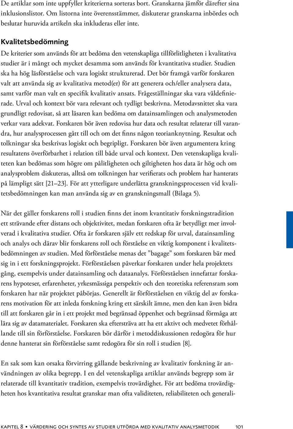 Kvalitetsbedömning De kriterier som används för att bedöma den vetenskapliga tillförlitligheten i kvalitativa studier är i mångt och mycket desamma som används för kvantitativa studier.