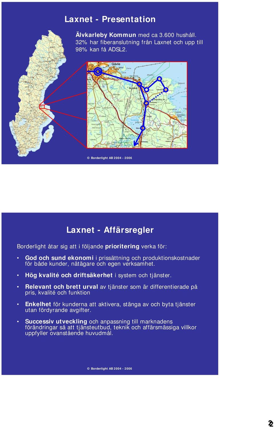 egen verksamhet. Hög kvalité och driftsäkerhet i system och tjänster.