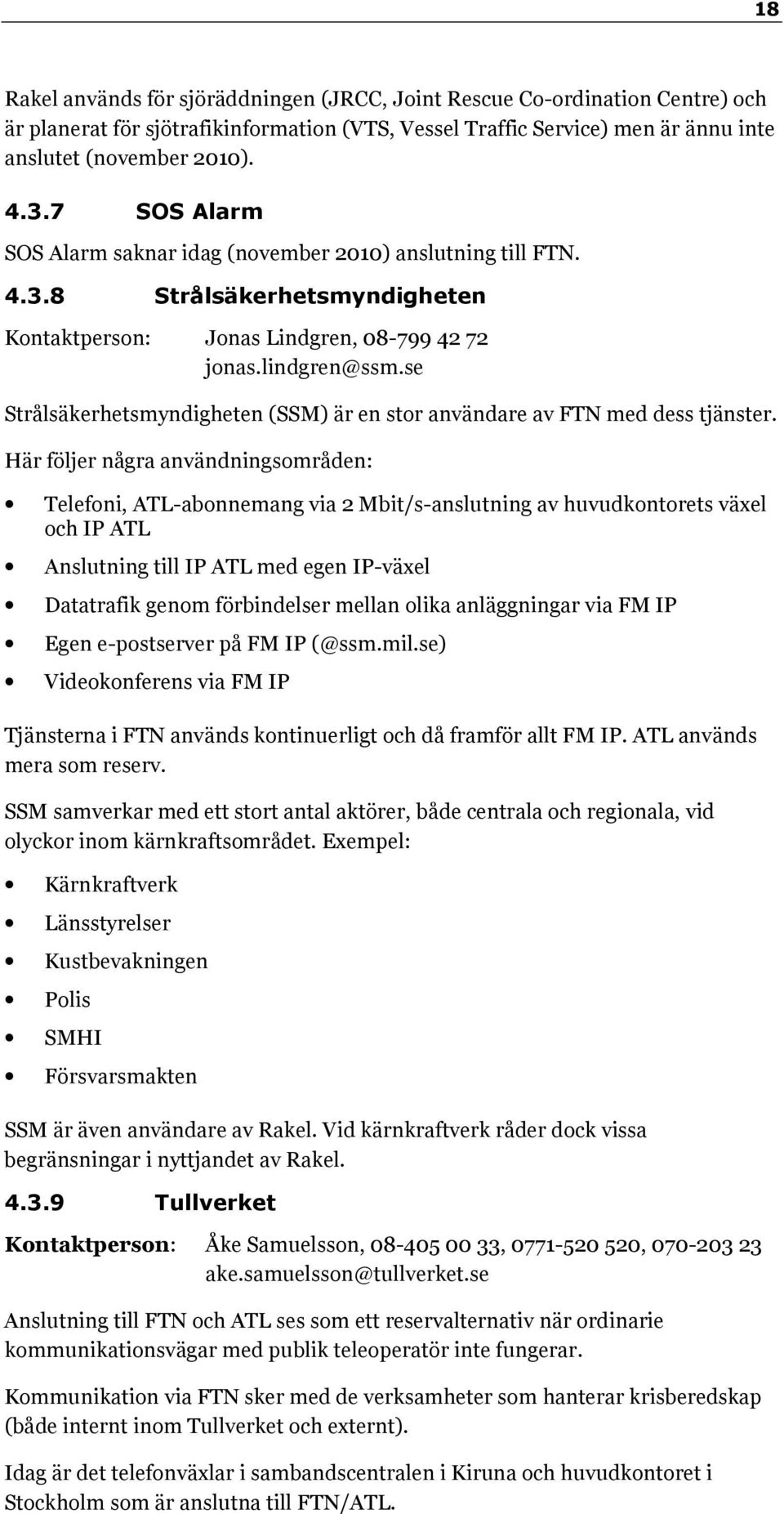 se Strålsäkerhetsmyndigheten (SSM) är en stor användare av FTN med dess tjänster.