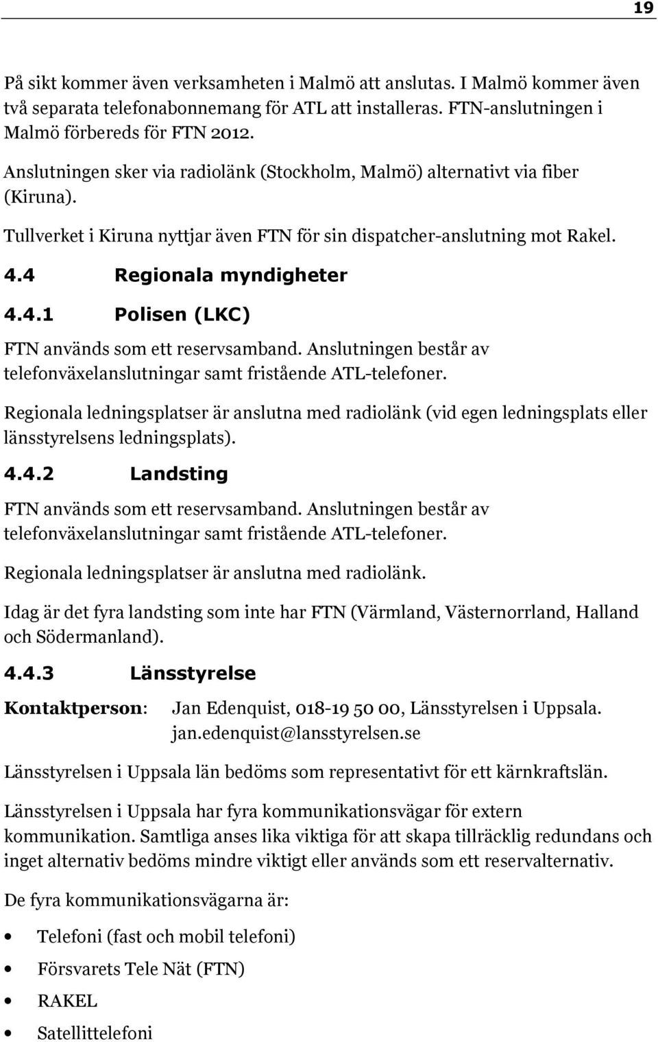 4 Regionala myndigheter 4.4.1 Polisen (LKC) FTN används som ett reservsamband. Anslutningen består av telefonväxelanslutningar samt fristående ATL-telefoner.