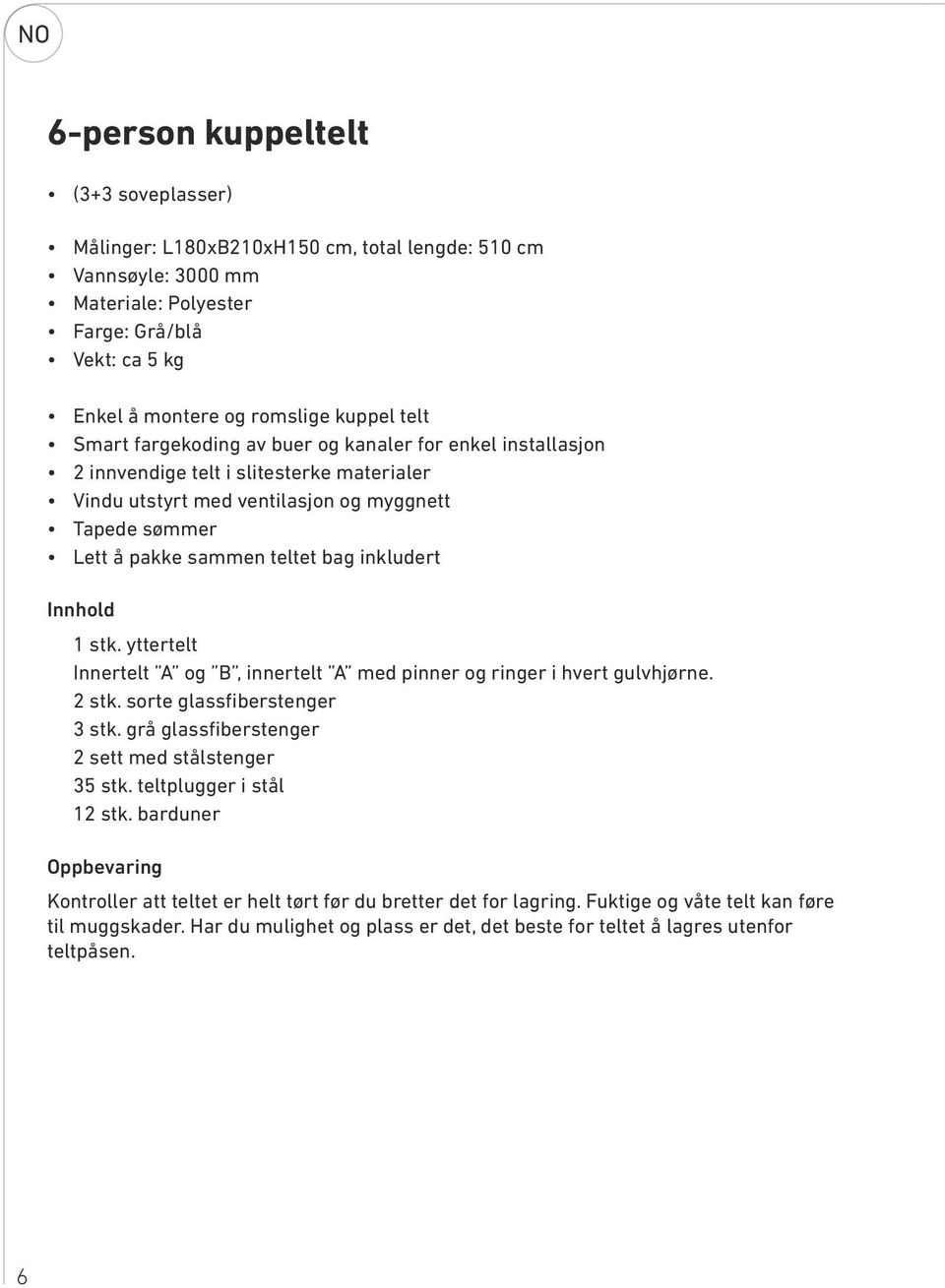 Innhold 1 stk. yttertelt Innertelt A og B, innertelt A med pinner og ringer i hvert gulvhjørne. 2 stk. sorte glassfiberstenger 3 stk. grå glassfiberstenger 2 sett med stålstenger 35 stk.