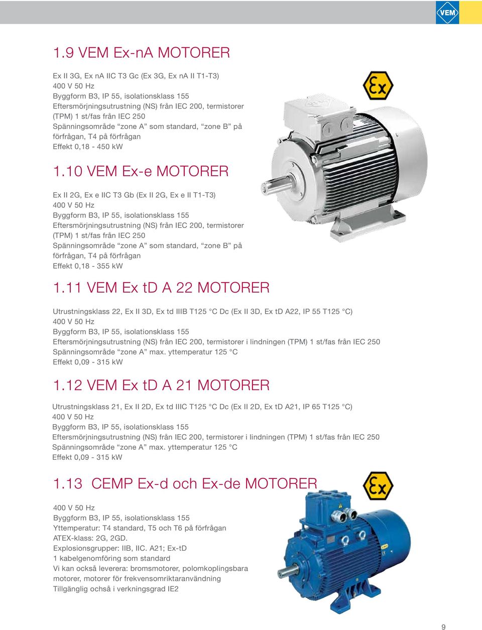 10 VEM Ex-e MOTORER Ex II 2G, Ex e IIC T3 Gb (Ex II 2G, Ex e II T1-T3) 400 V 50 Hz Byggform B3, IP 55, isolationsklass 155 Eftersmörjningsutrustning (NS) från IEC 200, termistorer (TPM) 1 st/fas från