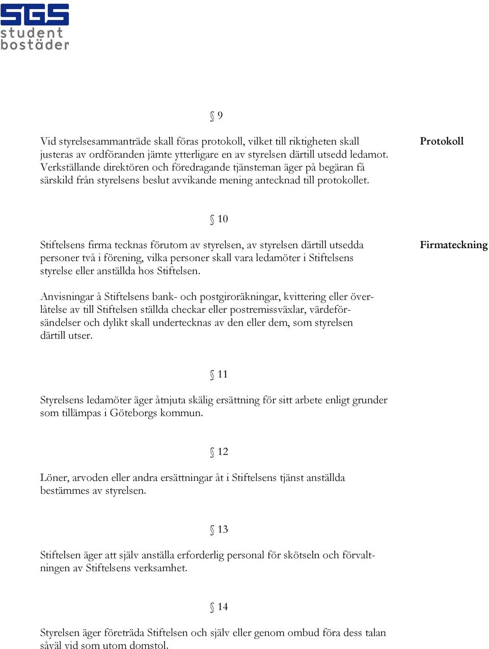 Protokoll 10 Stiftelsens firma tecknas förutom av styrelsen, av styrelsen därtill utsedda personer två i förening, vilka personer skall vara ledamöter i Stiftelsens styrelse eller anställda hos