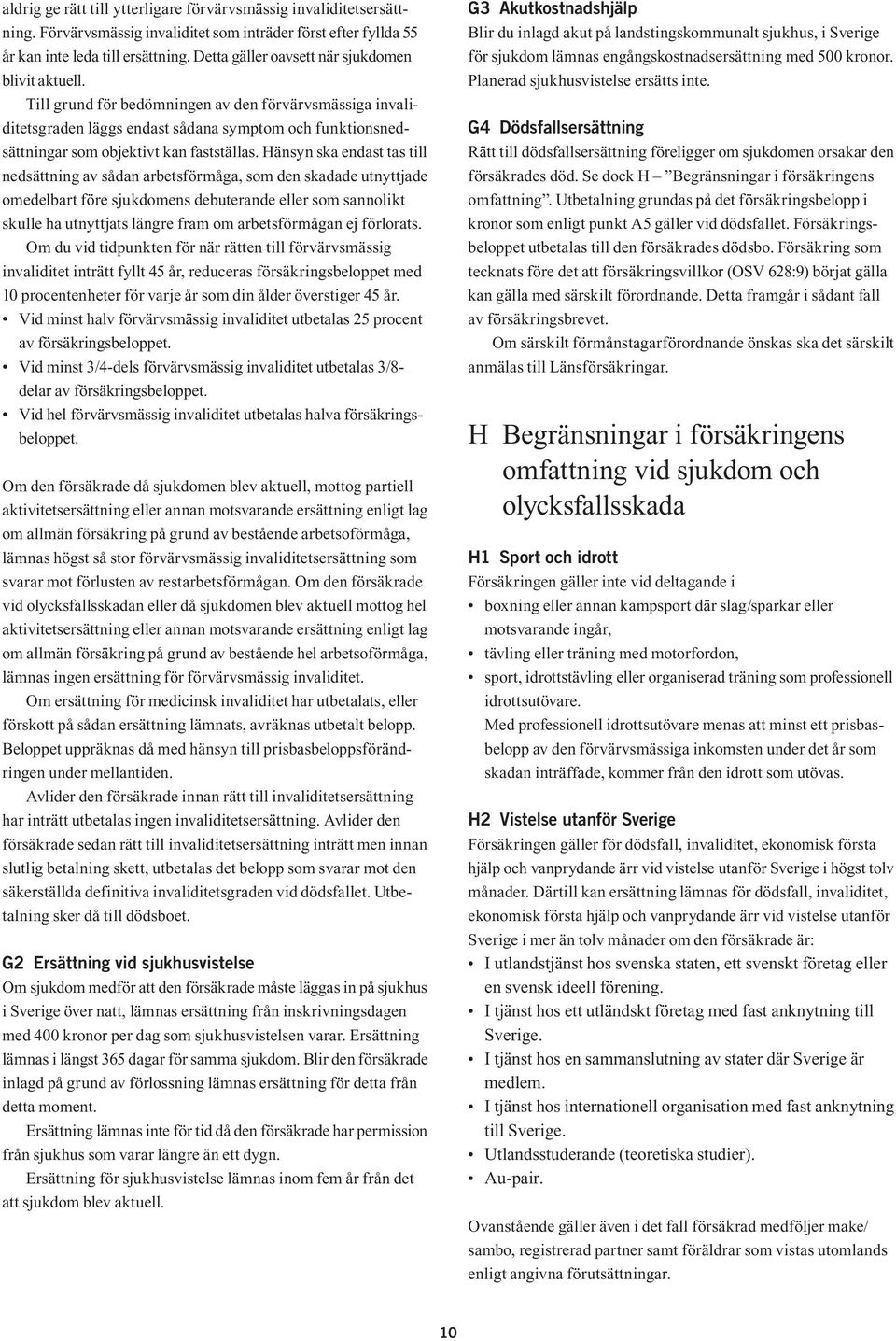 Till grund för bedömningen av den förvärvsmässiga invaliditetsgraden läggs endast sådana symptom och funktionsnedsättningar som objektivt kan fastställas.