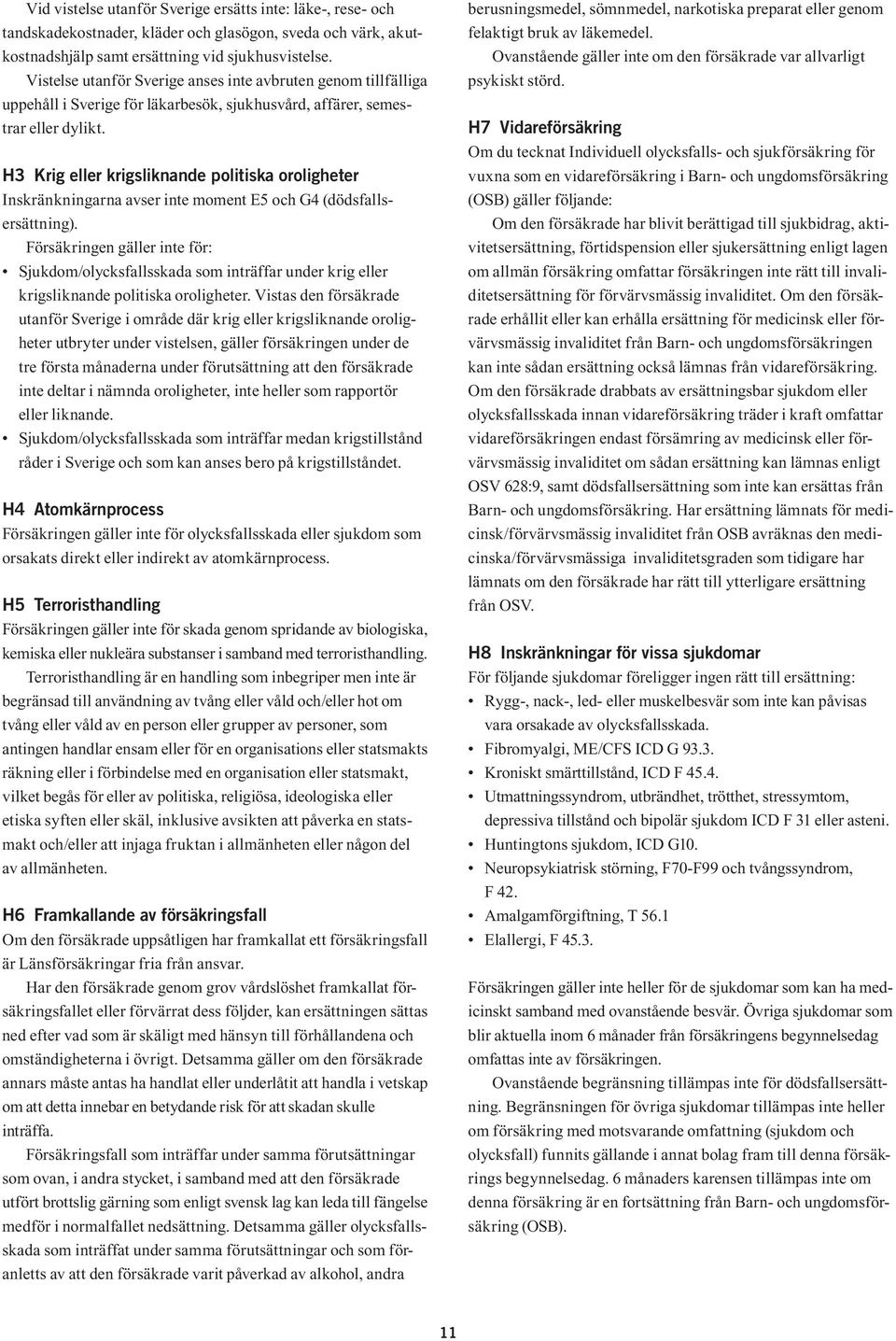 H3 Krig eller krigsliknande politiska oroligheter Inskränkningarna avser inte moment E5 och G4 (dödsfallsersättning).