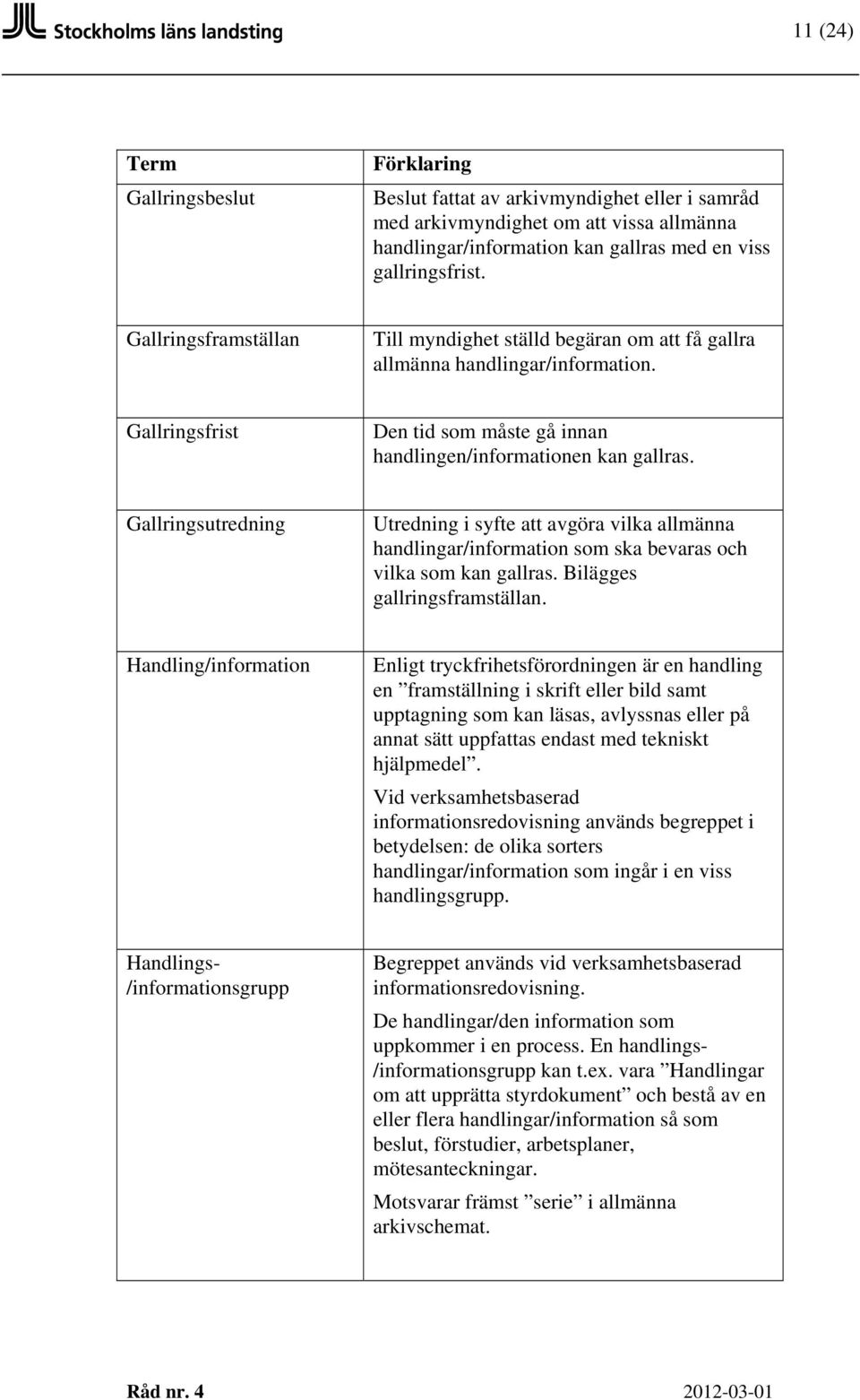 Gallringsutredning Utredning i syfte att avgöra vilka allmänna handlingar/information som ska bevaras och vilka som kan gallras. Bilägges gallringsframställan.