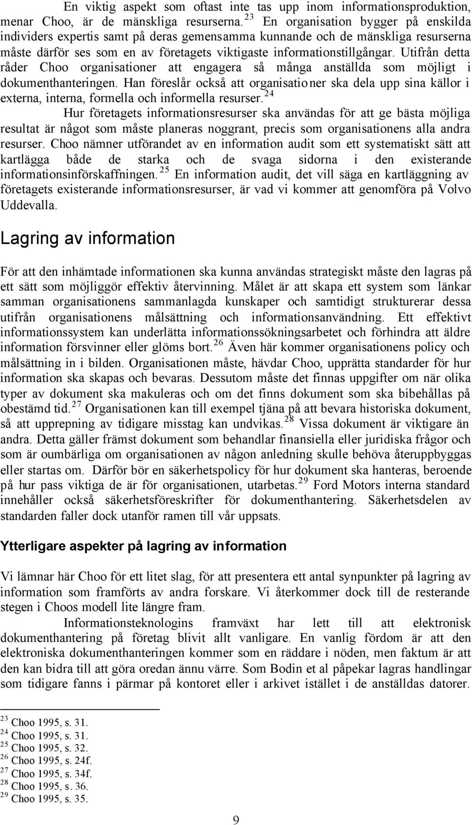 Utifrån detta råder Choo organisationer att engagera så många anställda som möjligt i dokumenthanteringen.