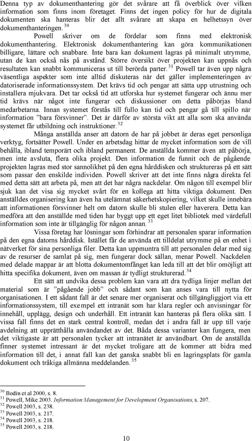 30 Powell skriver om de fördelar som finns med elektronisk dokumenthantering. Elektronisk dokumenthantering kan göra kommunikationen billigare, lättare och snabbare.