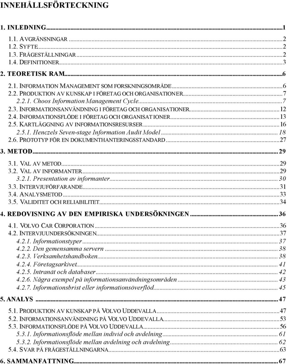 KARTLÄGGNING AV INFORMATIONSRESURSER...16 2.5.1. Henczels Seven-stage Information Audit Model... 18 2.6. PROTOTYP FÖR EN DOKUMENTHANTERINGSSTANDARD...27 3. METOD... 29 3.1. VAL AV METOD...29 3.2. VAL AV INFORMANTER.