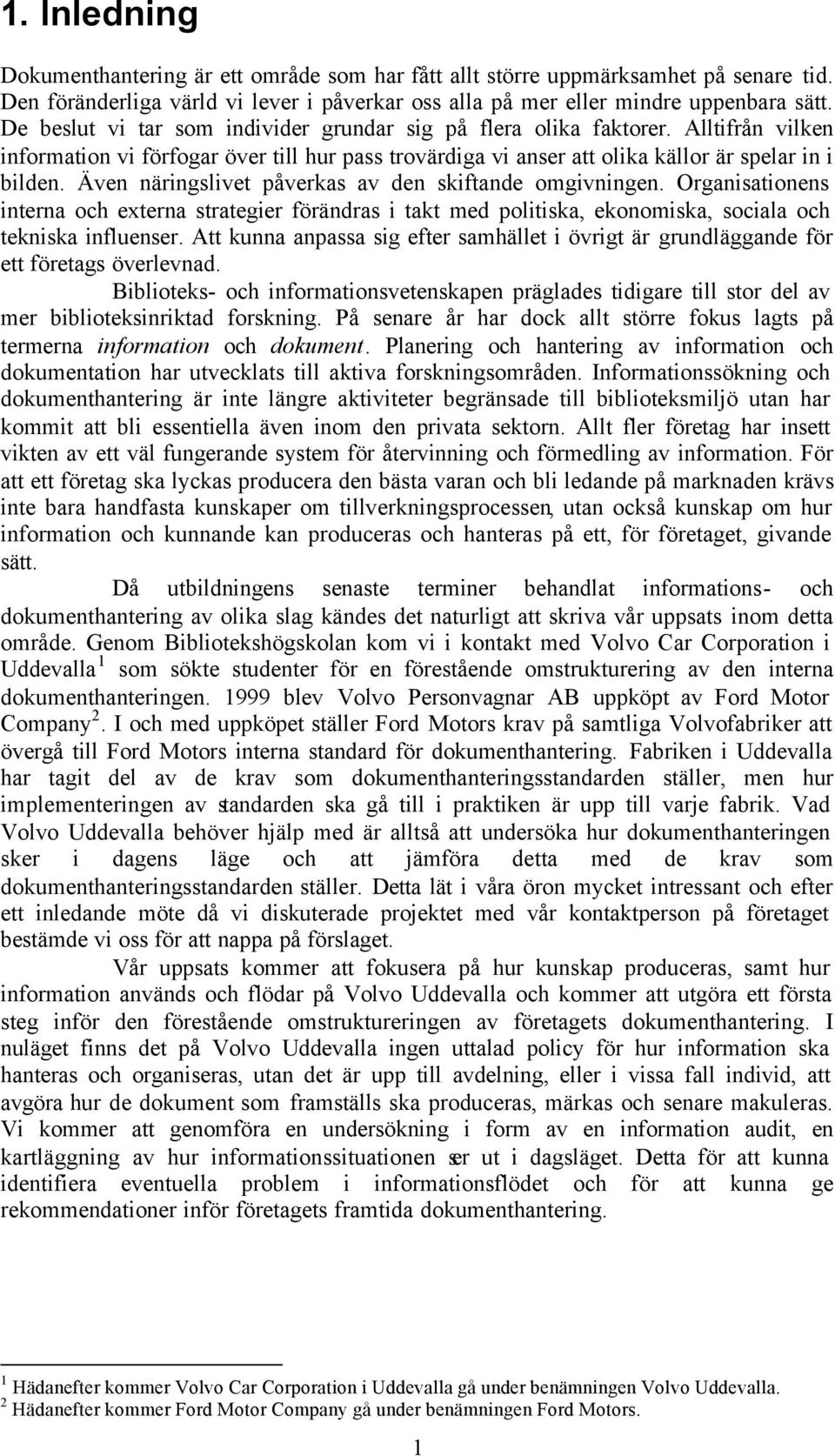 Även näringslivet påverkas av den skiftande omgivningen. Organisationens interna och externa strategier förändras i takt med politiska, ekonomiska, sociala och tekniska influenser.