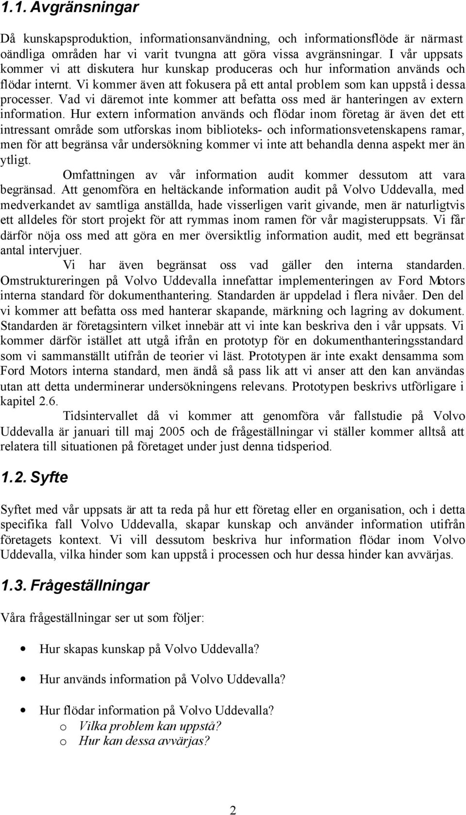 Vad vi däremot inte kommer att befatta oss med är hanteringen av extern information.