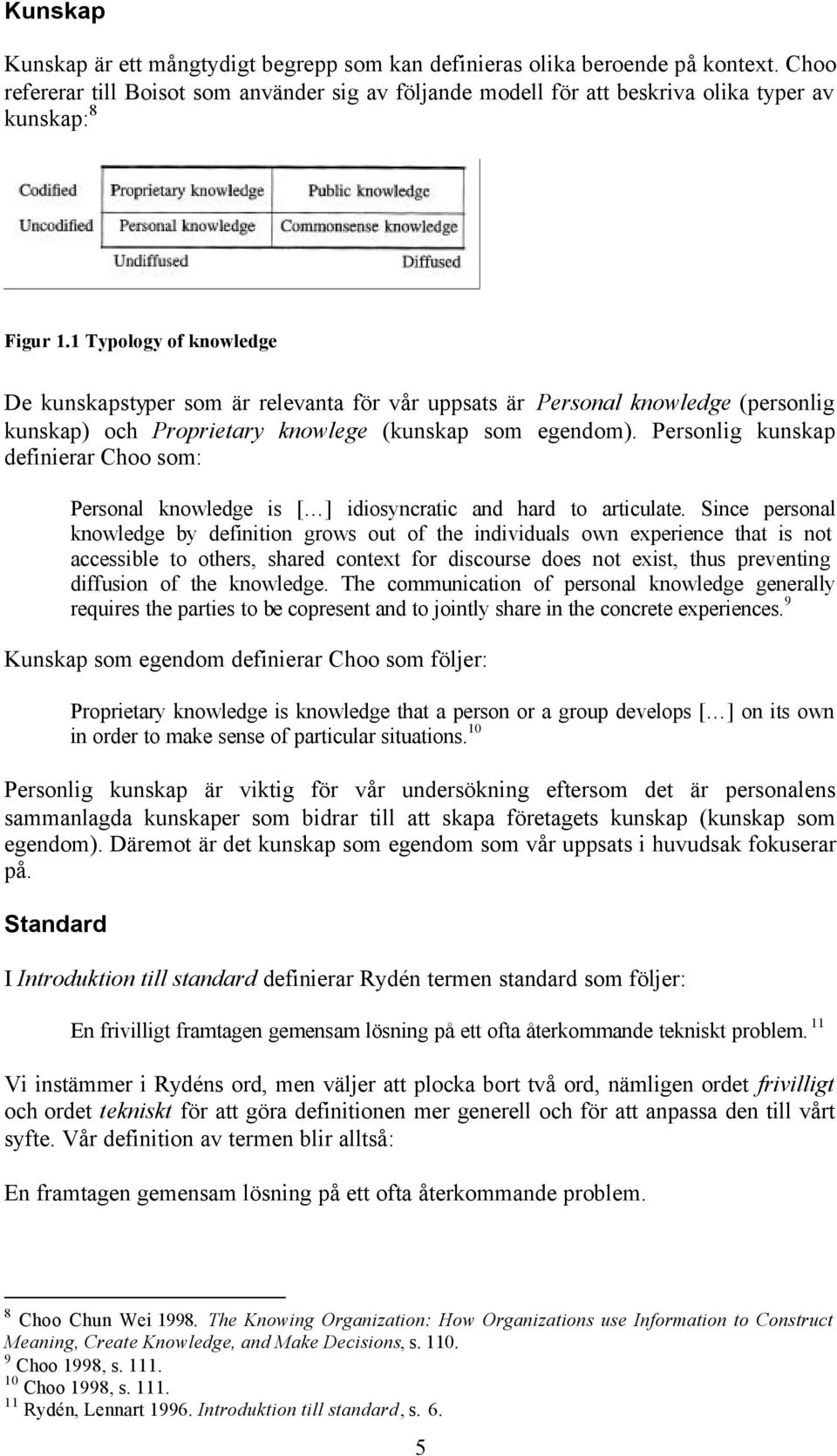 1 Typology of knowledge De kunskapstyper som är relevanta för vår uppsats är Personal knowledge (personlig kunskap) och Proprietary knowlege (kunskap som egendom).