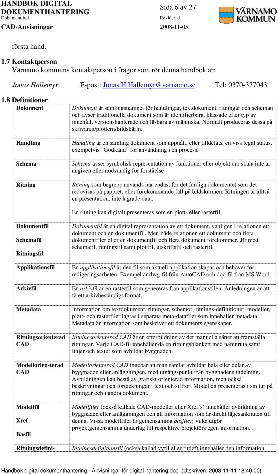 typ av innehåll, versionshanterade och läsbara av människa. Normalt produceras dessa på skrivaren/plottern/bildskärm.