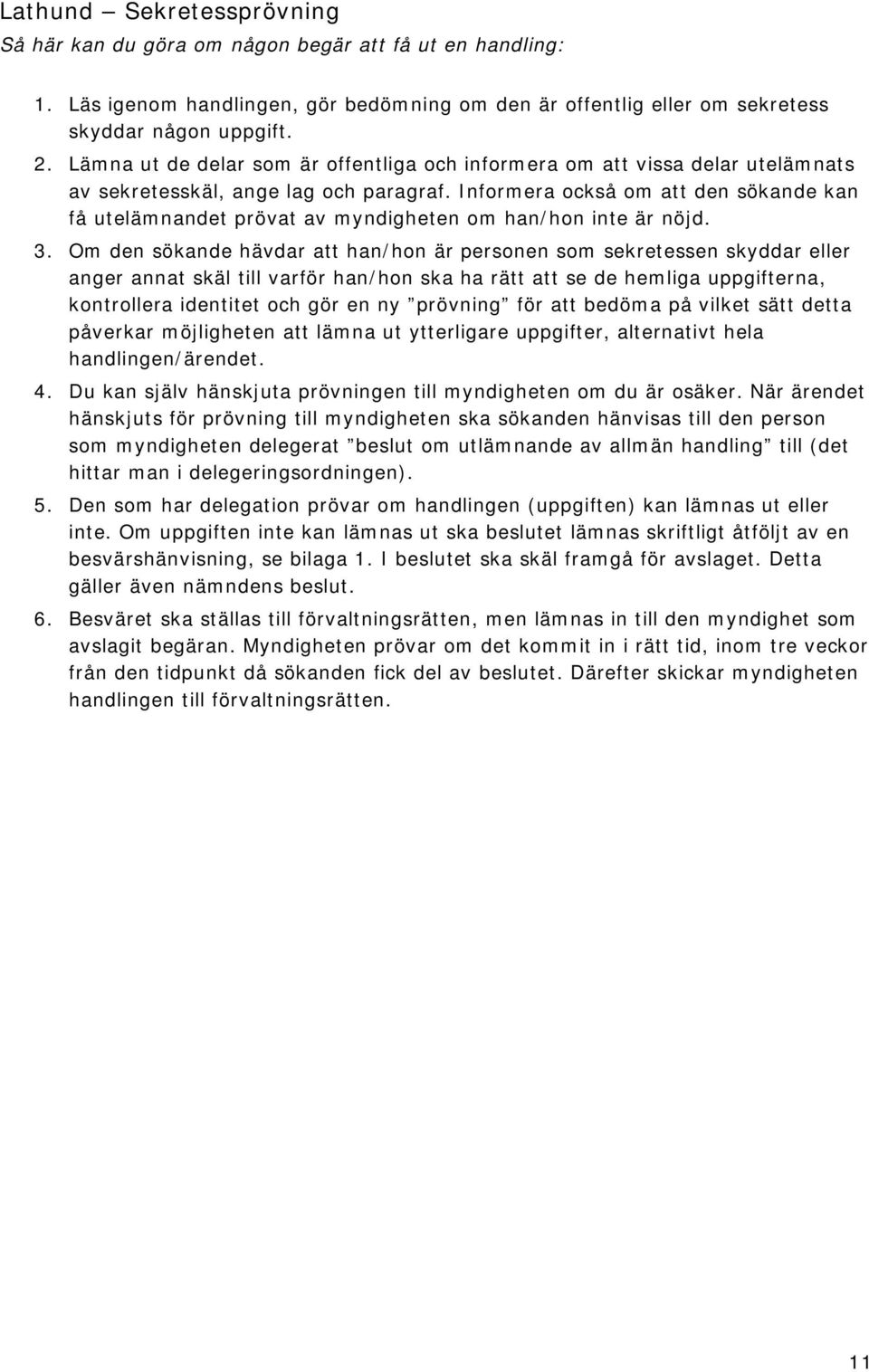 Informera också om att den sökande kan få utelämnandet prövat av myndigheten om han/hon inte är nöjd. 3.