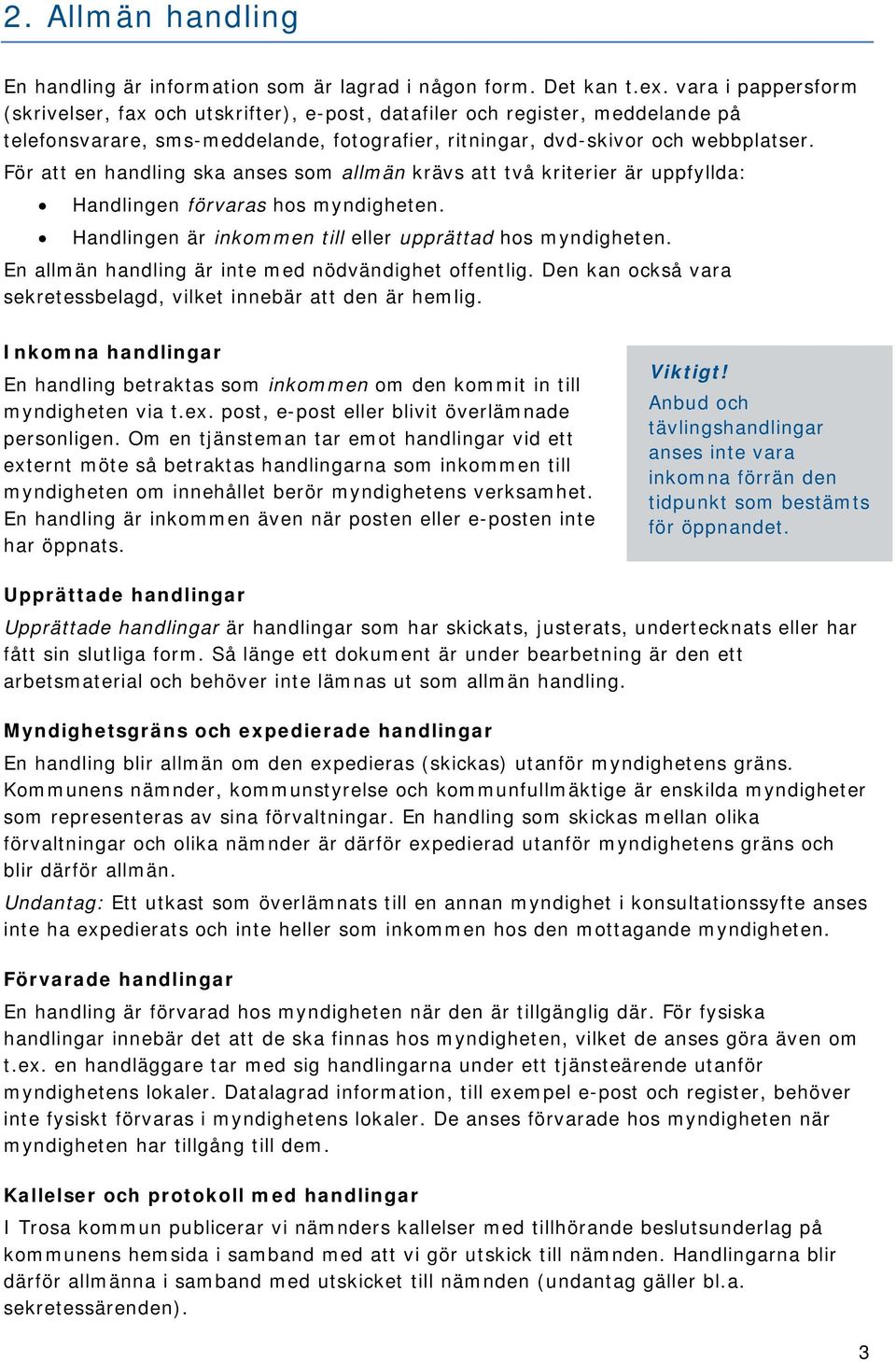 För att en handling ska anses som allmän krävs att två kriterier är uppfyllda: Handlingen förvaras hos myndigheten. Handlingen är inkommen till eller upprättad hos myndigheten.