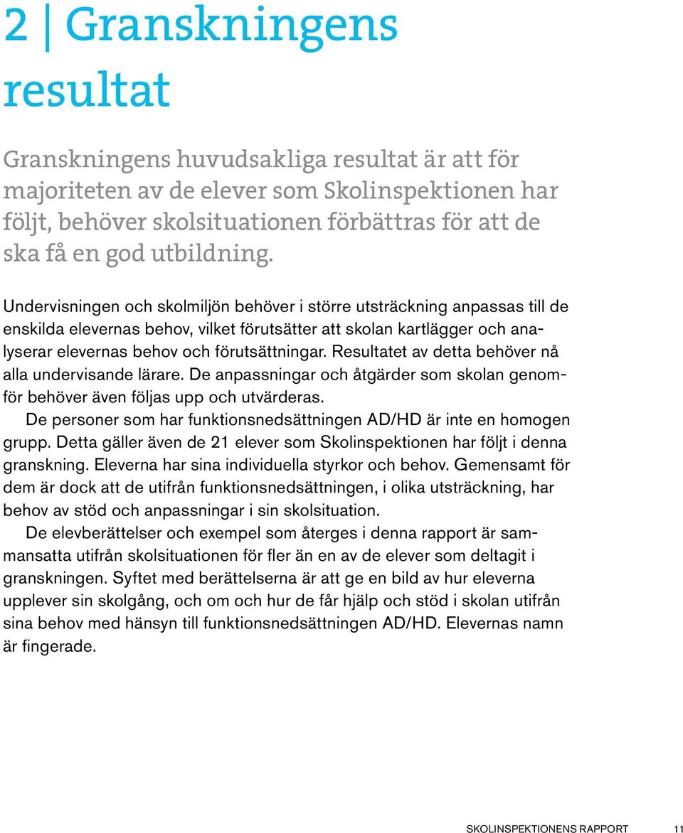 Resultatet av detta behöver nå alla undervisande lärare. De anpassningar och åtgärder som skolan genomför behöver även följas upp och utvärderas.