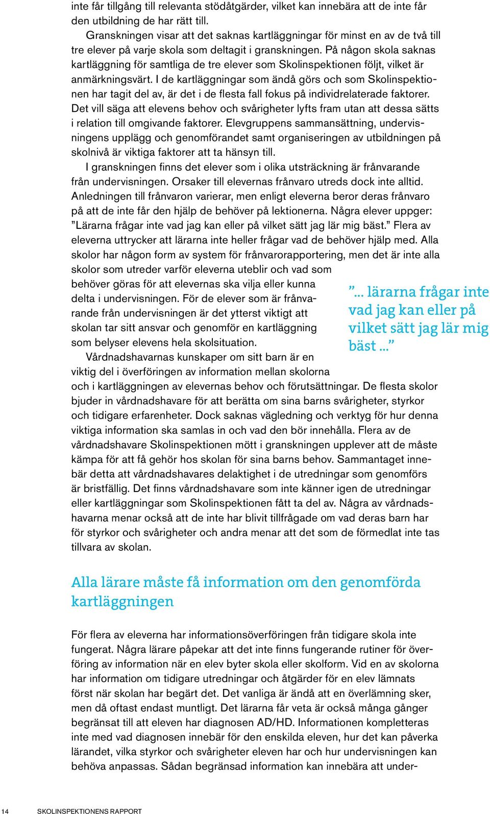 På någon skola saknas kartläggning för samtliga de tre elever som Skolinspektionen följt, vilket är anmärkningsvärt.