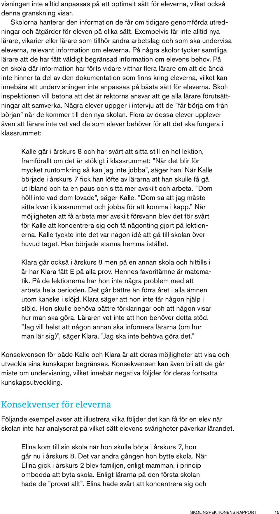 Exempelvis får inte alltid nya lärare, vikarier eller lärare som tillhör andra arbetslag och som ska undervisa eleverna, relevant information om eleverna.