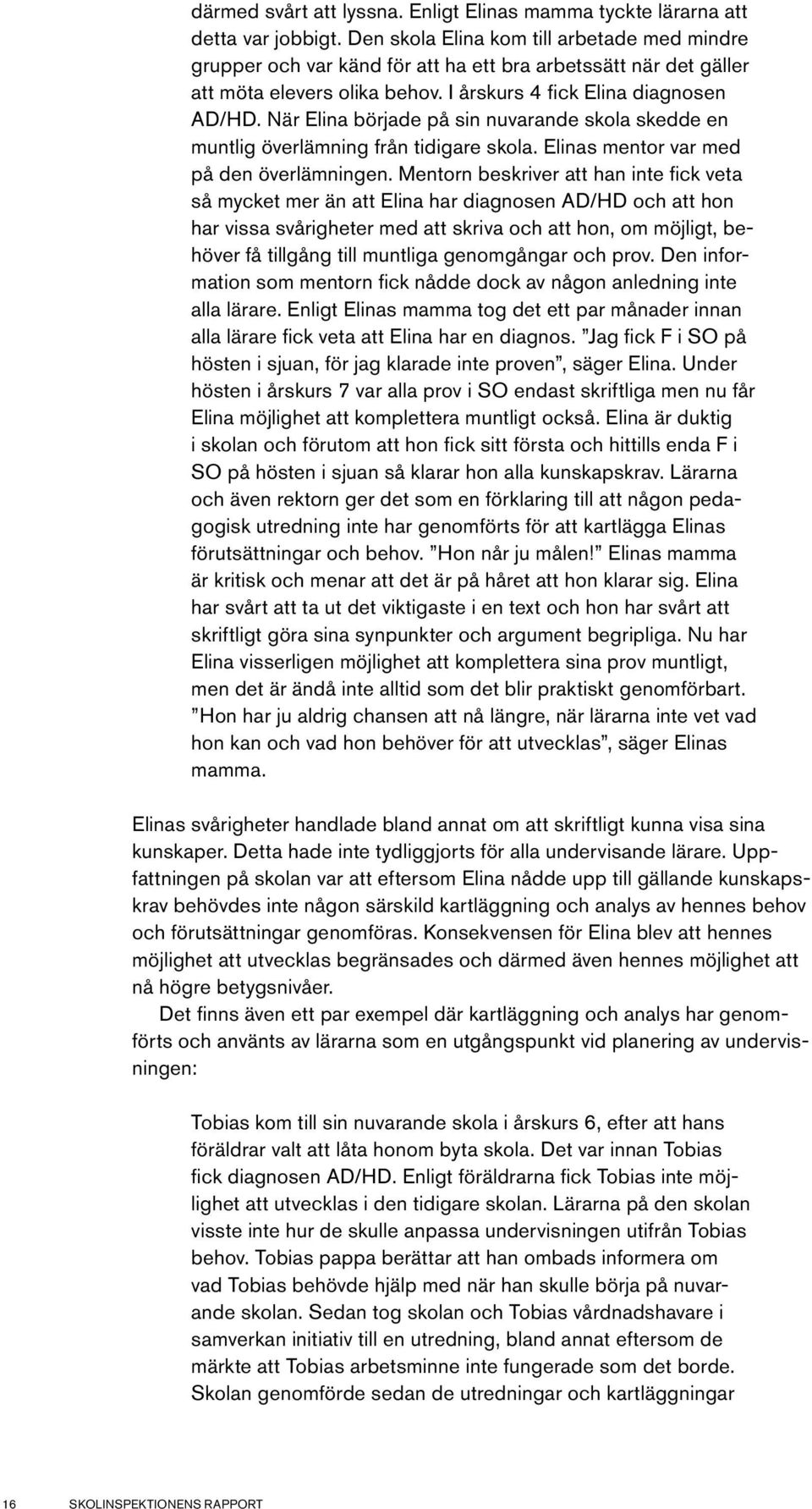När Elina började på sin nuvarande skola skedde en muntlig överlämning från tidigare skola. Elinas mentor var med på den överlämningen.