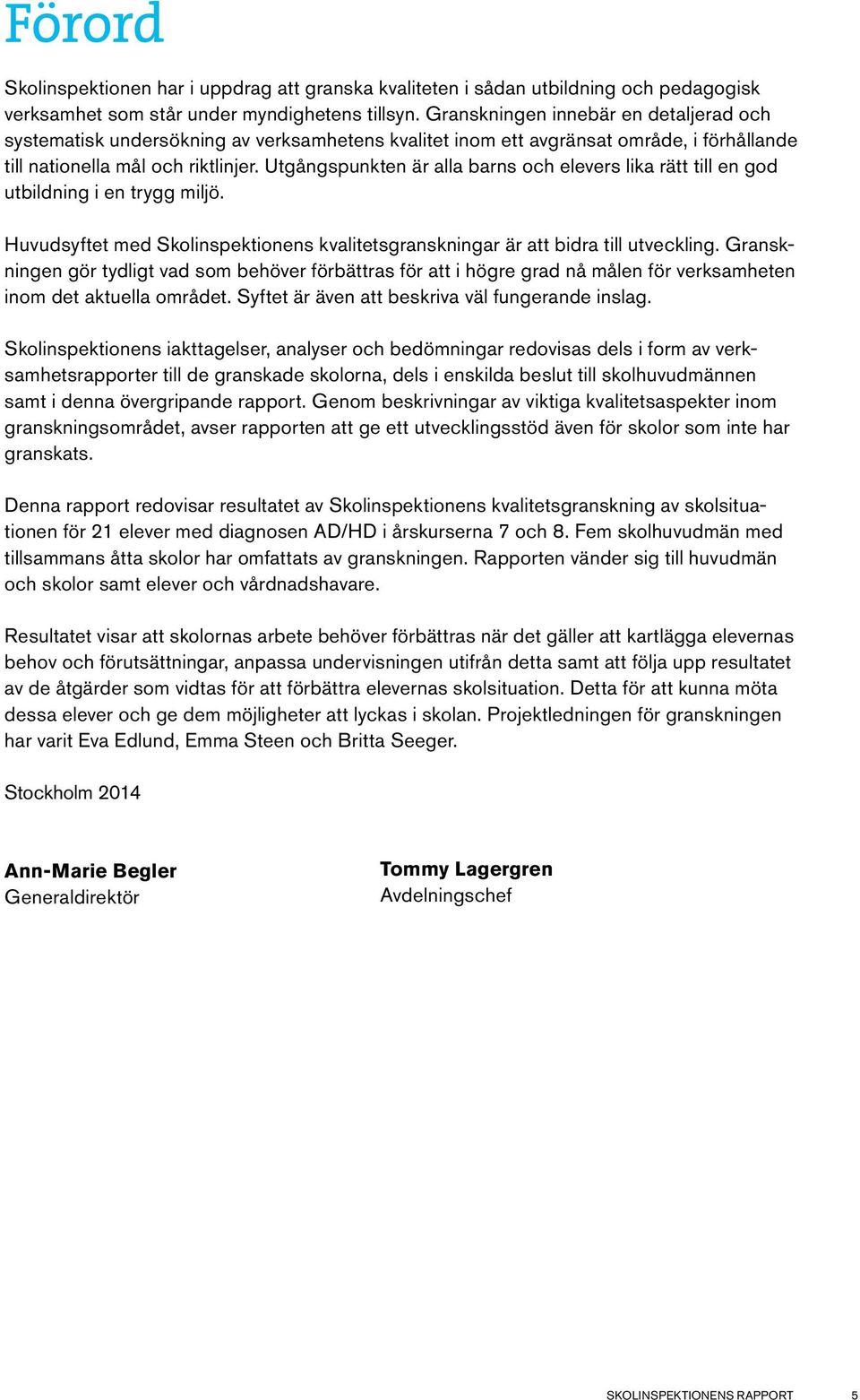 Utgångspunkten är alla barns och elevers lika rätt till en god utbildning i en trygg miljö. Huvudsyftet med Skolinspektionens kvalitetsgranskningar är att bidra till utveckling.