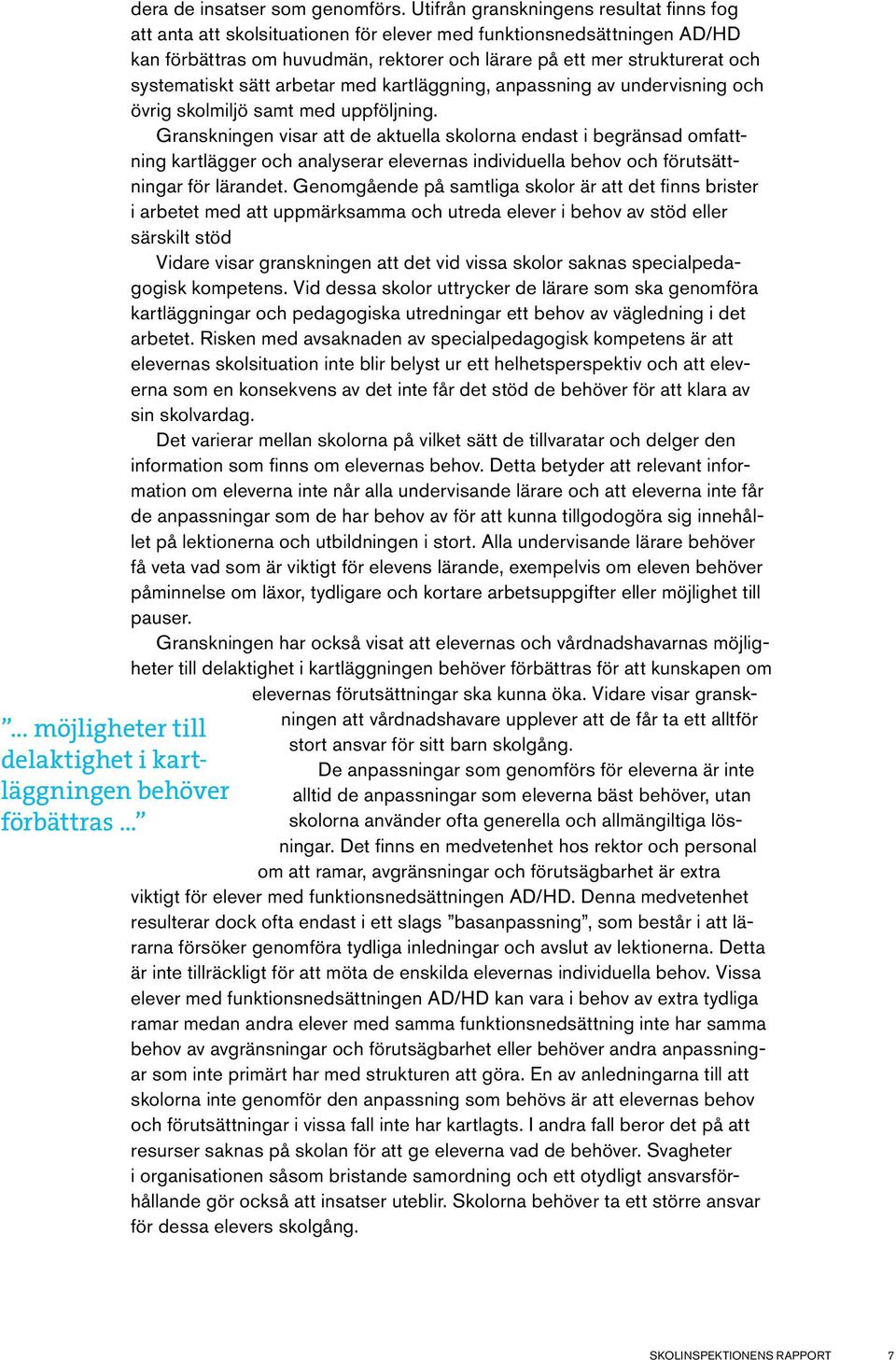 systematiskt sätt arbetar med kartläggning, anpassning av undervisning och övrig skolmiljö samt med uppföljning.