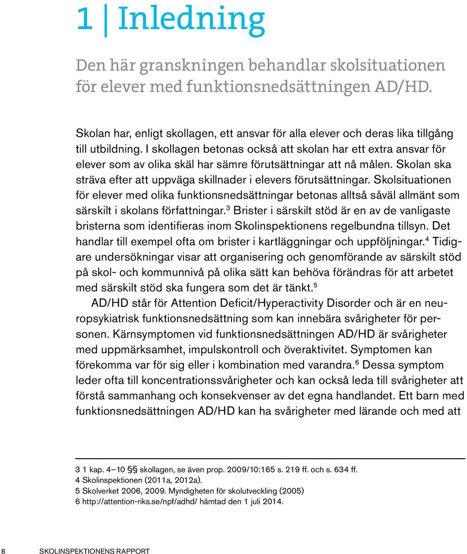 I skollagen betonas också att skolan har ett extra ansvar för elever som av olika skäl har sämre förutsättningar att nå målen. Skolan ska sträva efter att uppväga skillnader i elevers förutsättningar.