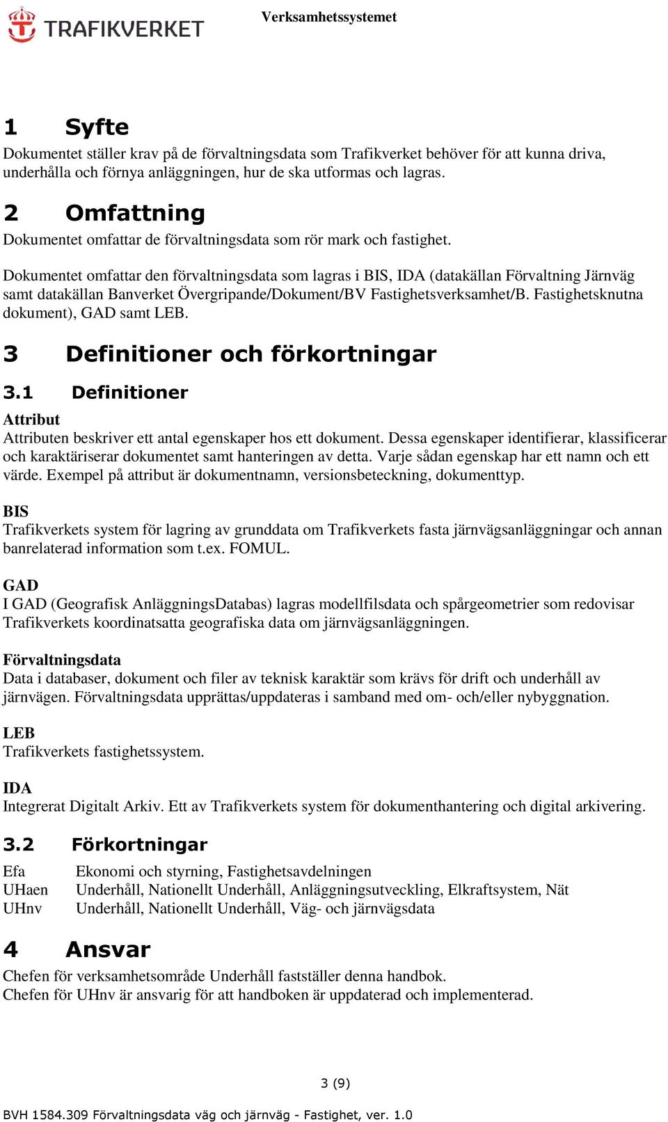 Dokumentet omfattar den förvaltningsdata som lagras i BIS, IDA (datakällan Förvaltning Järnväg samt datakällan Banverket Övergripande/Dokument/BV Fastighetsverksamhet/B.