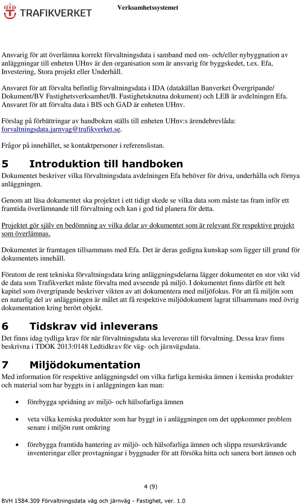 Fastighetsknutna dokument) och LEB är avdelningen Efa. Ansvaret för att förvalta data i BIS och GAD är enheten UHnv.