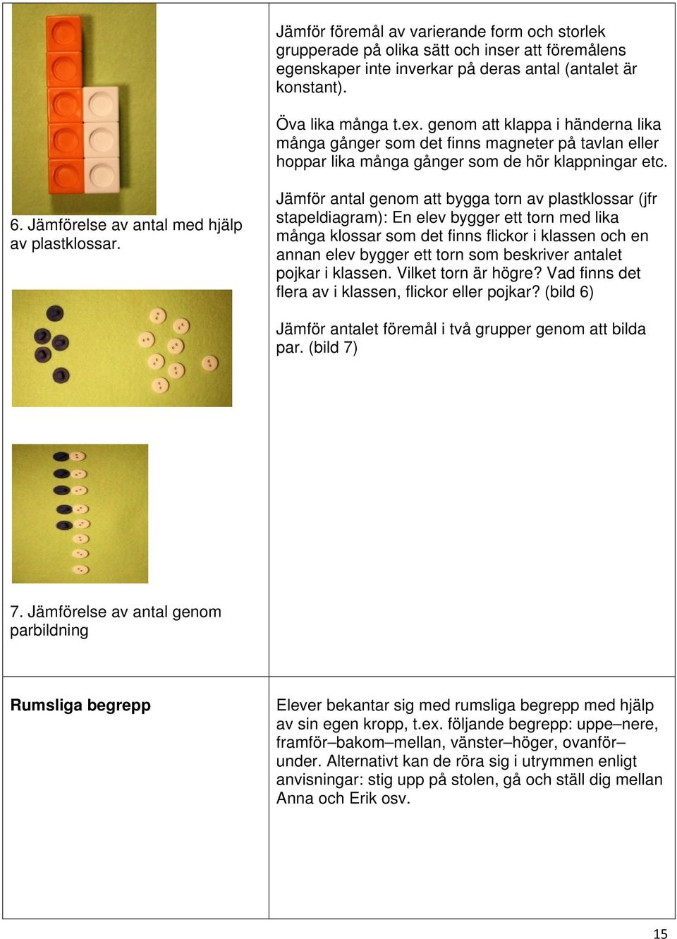 Jämför antal genom att bygga torn av plastklossar (jfr stapeldiagram): En elev bygger ett torn med lika många klossar som det finns flickor i klassen och en annan elev bygger ett torn som beskriver