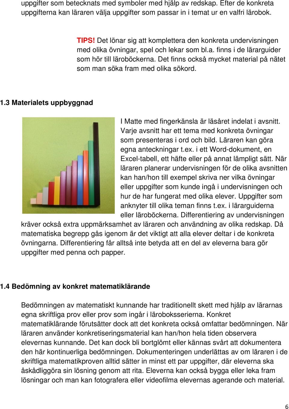 Det finns också mycket material på nätet som man söka fram med olika sökord. 1.3 Materialets uppbyggnad I Matte med fingerkänsla är läsåret indelat i avsnitt.