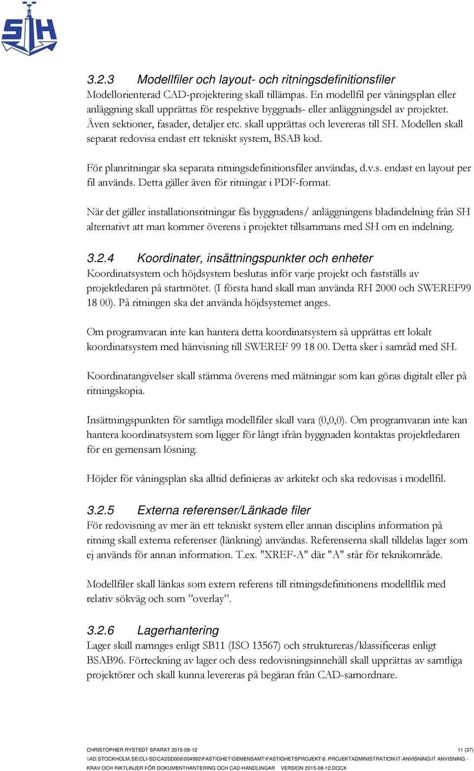 Modellen skall separat redovisa endast ett tekniskt system, BSAB kod. För planritningar ska separata ritningsdefinitionsfiler användas, d.v.s. endast en layout per fil används.