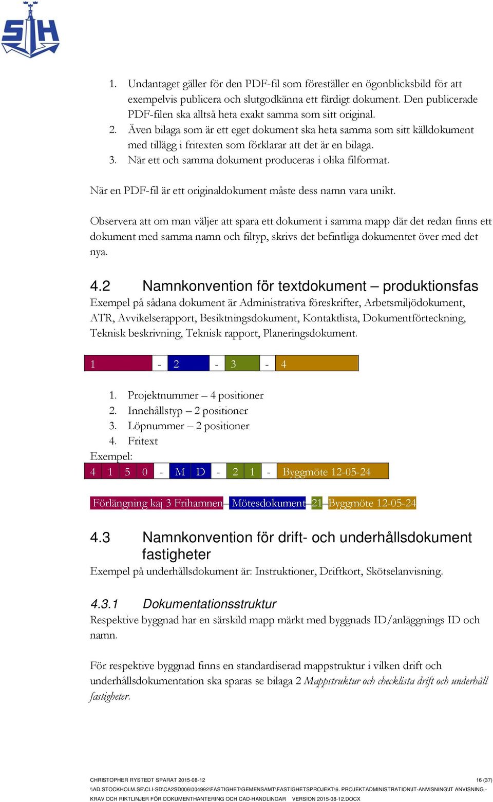 Även bilaga som är ett eget dokument ska heta samma som sitt källdokument med tillägg i fritexten som förklarar att det är en bilaga. 3. När ett och samma dokument produceras i olika filformat.