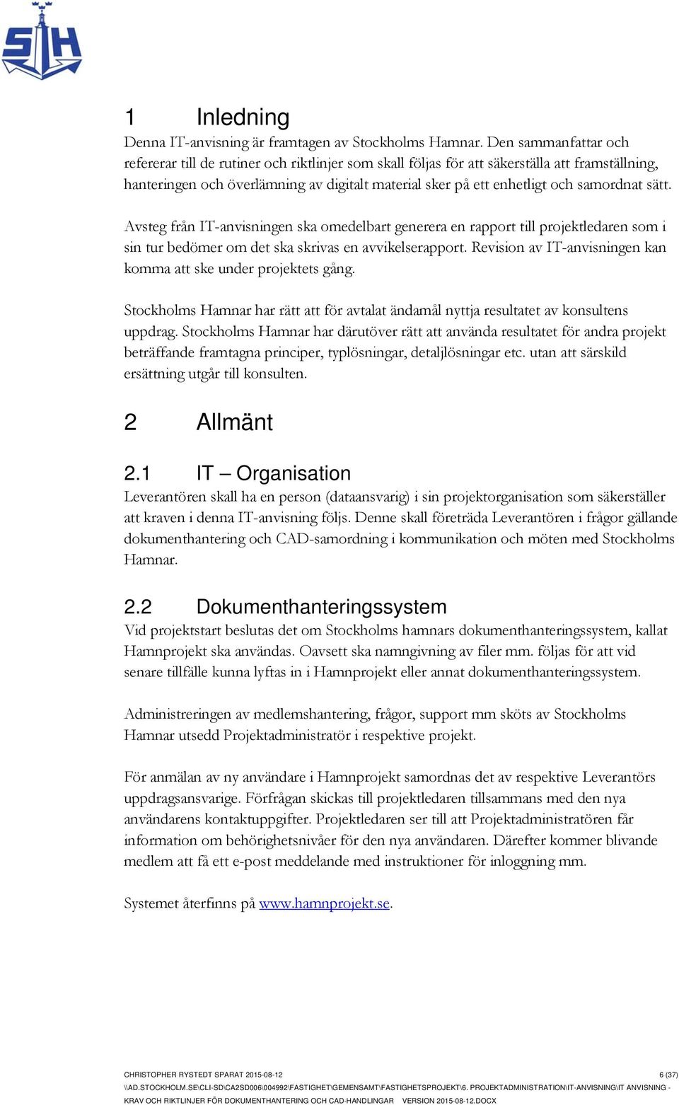 samordnat sätt. Avsteg från IT-anvisningen ska omedelbart generera en rapport till projektledaren som i sin tur bedömer om det ska skrivas en avvikelserapport.