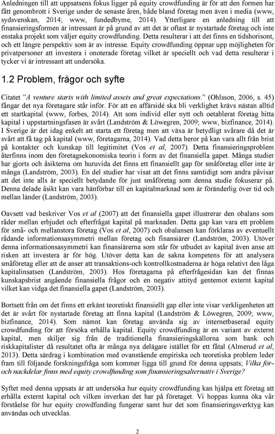 Ytterligare en anledning till att finansieringsformen är intressant är på grund av att det är oftast är nystartade företag och inte enstaka projekt som väljer equity crowdfunding.