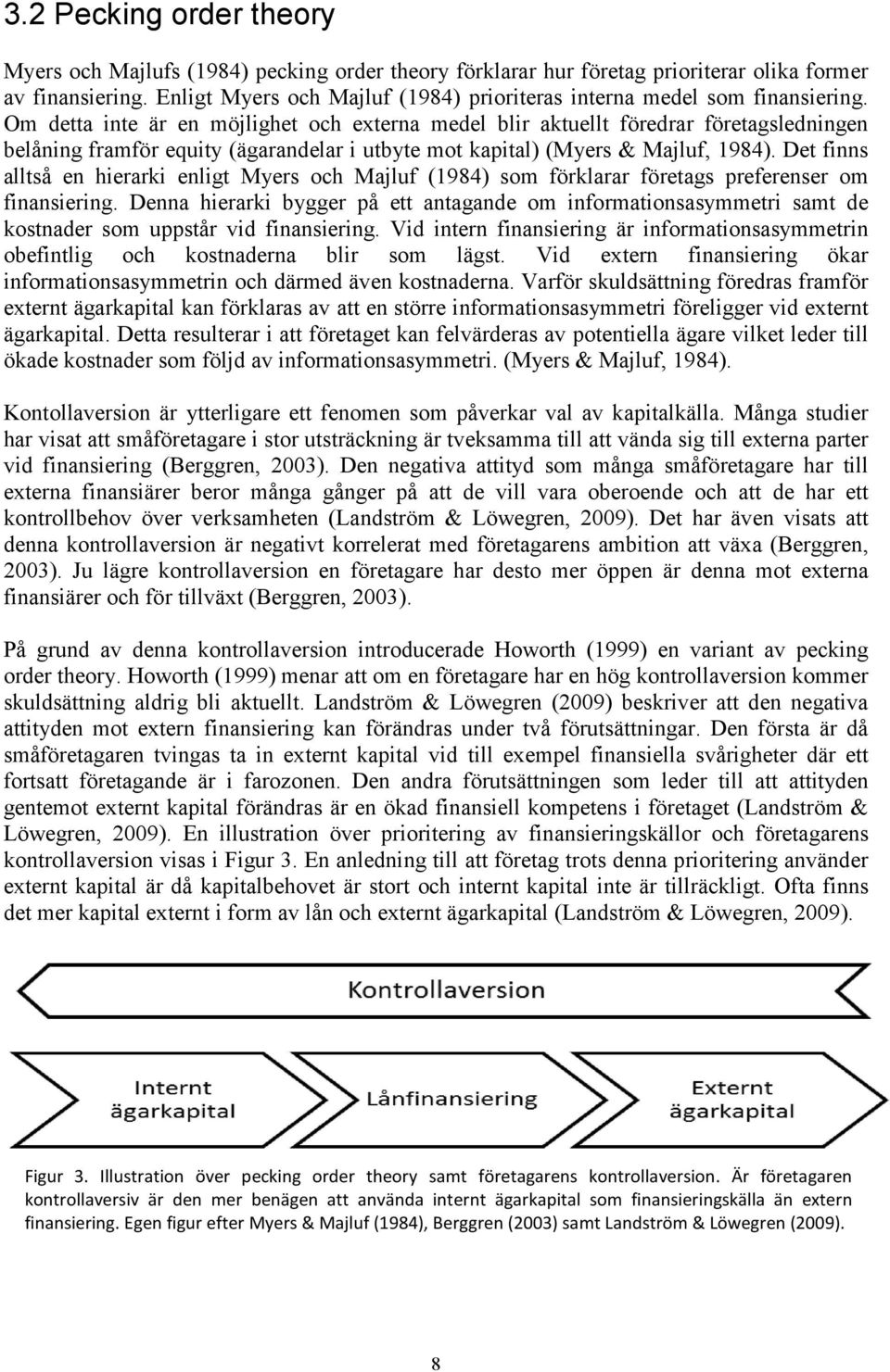 Om detta inte är en möjlighet och externa medel blir aktuellt föredrar företagsledningen belåning framför equity (ägarandelar i utbyte mot kapital) (Myers & Majluf, 1984).