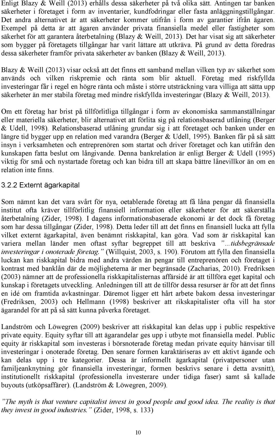 Exempel på detta är att ägaren använder privata finansiella medel eller fastigheter som säkerhet för att garantera återbetalning (Blazy & Weill, 2013).